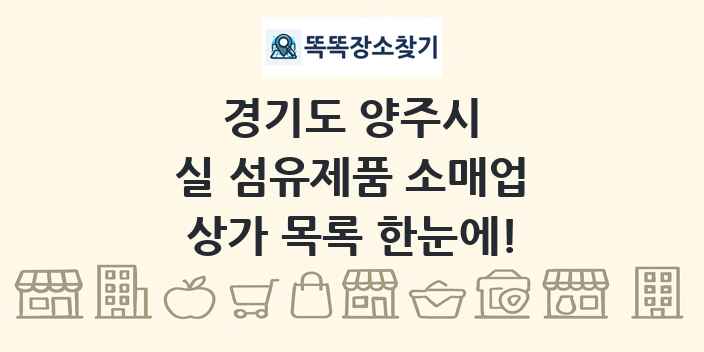 경기도 양주시 실 섬유제품 소매업 상가 목록 및 정보