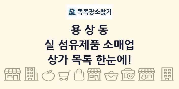 용상동 실 섬유제품 소매업 상가 목록 및 정보