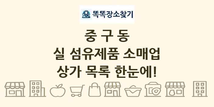 중구동 실 섬유제품 소매업 상가 목록 및 정보