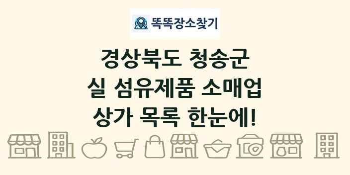 경상북도 청송군 실 섬유제품 소매업 상가 목록 및 정보