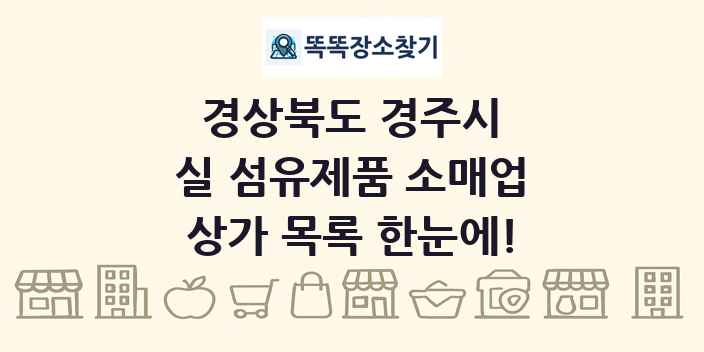 경상북도 경주시 실 섬유제품 소매업 상가 목록 및 정보