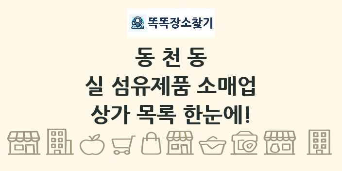 동천동 실 섬유제품 소매업 상가 목록 및 정보