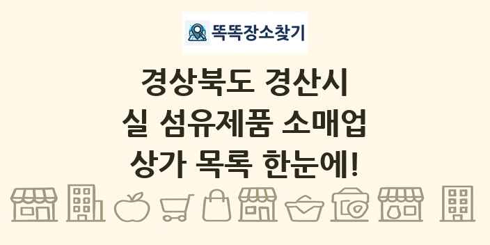 경상북도 경산시 실 섬유제품 소매업 상가 목록 및 정보