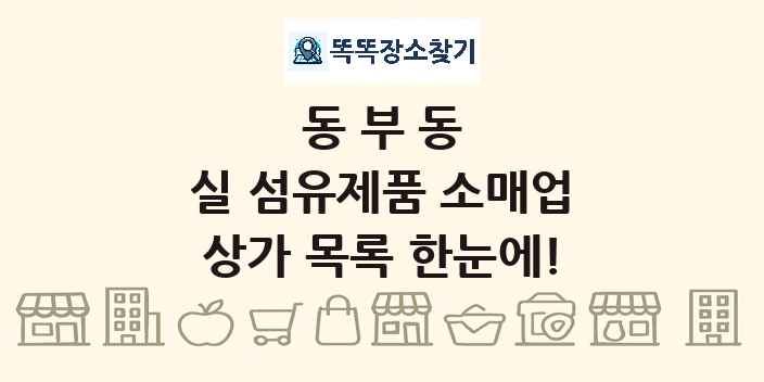 동부동 실 섬유제품 소매업 상가 목록 및 정보