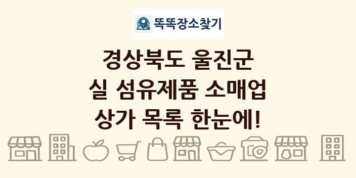 경상북도 울진군 실 섬유제품 소매업 상가 목록 및 정보