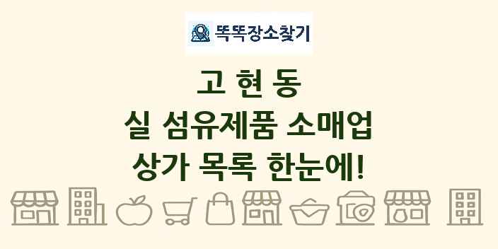 고현동 실 섬유제품 소매업 상가 목록 및 정보