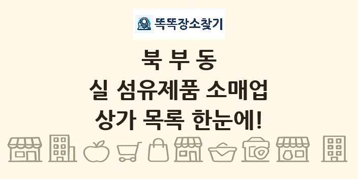 북부동 실 섬유제품 소매업 상가 목록 및 정보