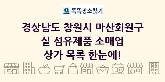 경상남도 창원시 마산회원구 실 섬유제품 소매업 상가 목록 및 정보