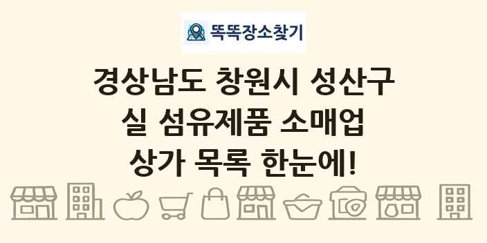 경상남도 창원시 성산구 실 섬유제품 소매업 상가 목록 및 정보