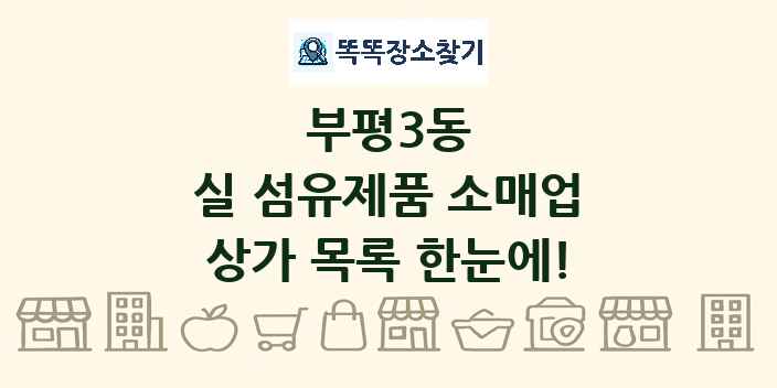 부평3동 실 섬유제품 소매업 상가 목록 및 정보