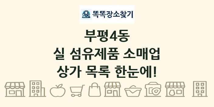 부평4동 실 섬유제품 소매업 상가 목록 및 정보