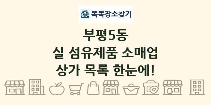 부평5동 실 섬유제품 소매업 상가 목록 및 정보