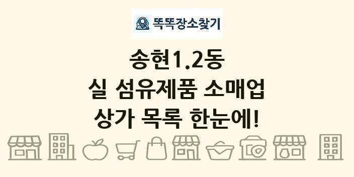 송현1.2동 실 섬유제품 소매업 상가 목록 및 정보