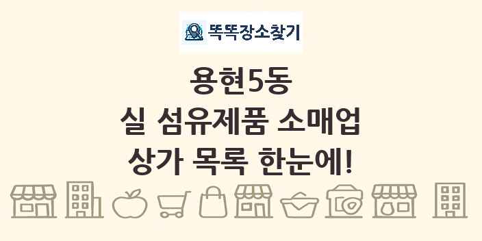 용현5동 실 섬유제품 소매업 상가 목록 및 정보