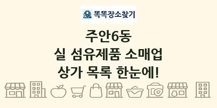 주안6동 실 섬유제품 소매업 상가 목록 및 정보