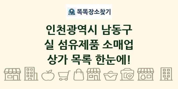 인천광역시 남동구 실 섬유제품 소매업 상가 목록 및 정보