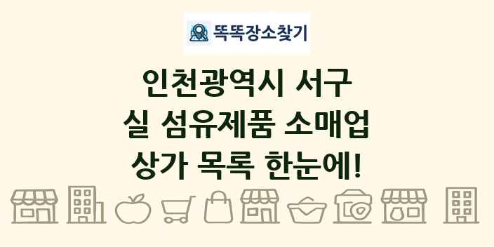 인천광역시 서구 실 섬유제품 소매업 상가 목록 및 정보
