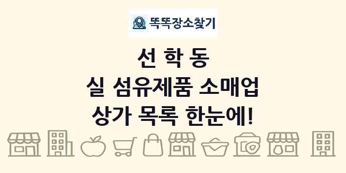 선학동 실 섬유제품 소매업 상가 목록 및 정보