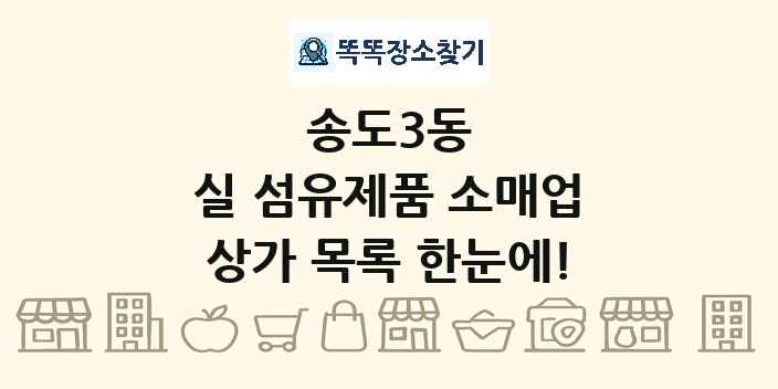 송도3동 실 섬유제품 소매업 상가 목록 및 정보