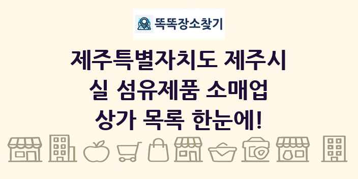 제주특별자치도 제주시 실 섬유제품 소매업 상가 목록 및 정보