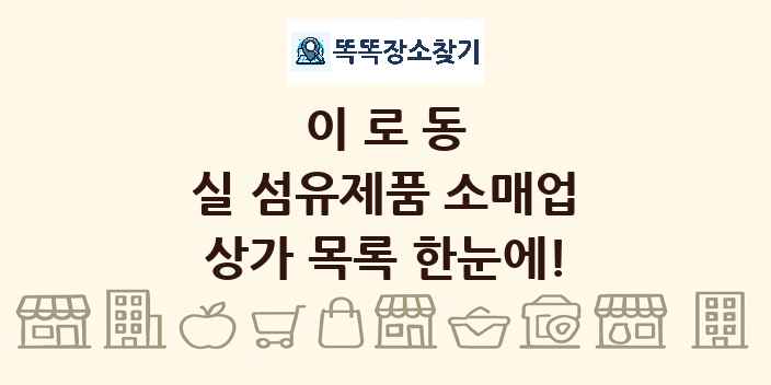 이로동 실 섬유제품 소매업 상가 목록 및 정보
