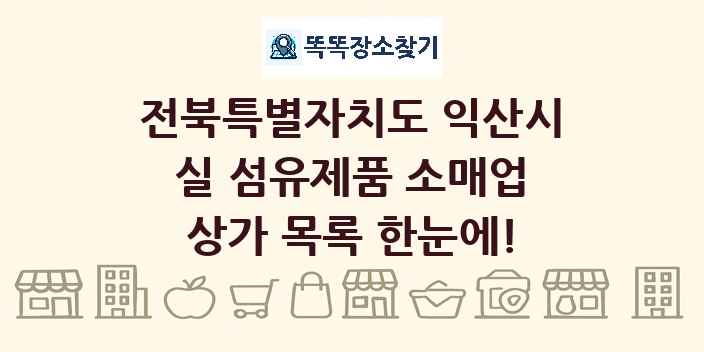 전북특별자치도 익산시 실 섬유제품 소매업 상가 목록 및 정보