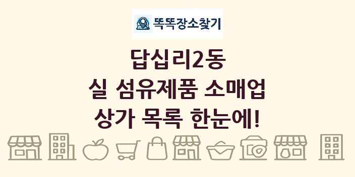 답십리2동 실 섬유제품 소매업 상가 목록 및 정보