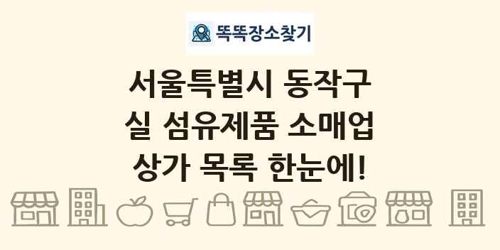 서울특별시 동작구 실 섬유제품 소매업 상가 목록 및 정보