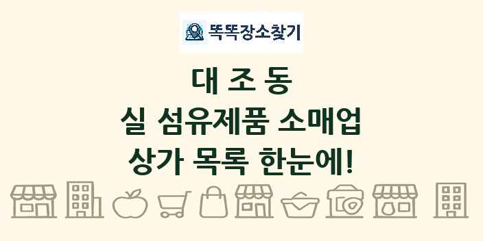 대조동 실 섬유제품 소매업 상가 목록 및 정보
