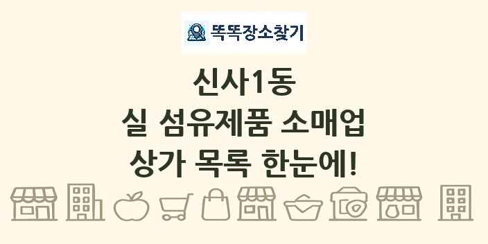 신사1동 실 섬유제품 소매업 상가 목록 및 정보
