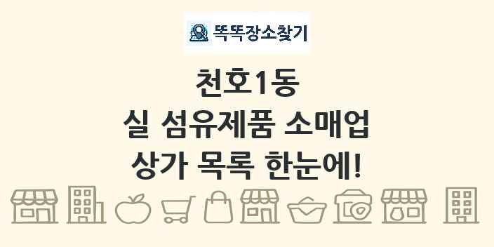 천호1동 실 섬유제품 소매업 상가 목록 및 정보