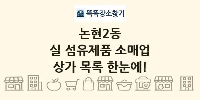 논현2동 실 섬유제품 소매업 상가 목록 및 정보