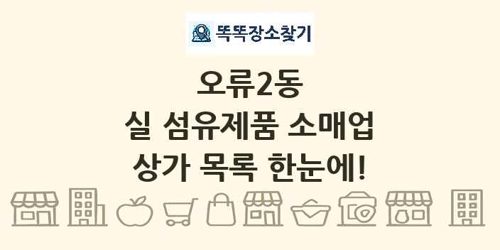 오류2동 실 섬유제품 소매업 상가 목록 및 정보