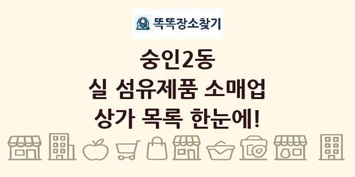 숭인2동 실 섬유제품 소매업 상가 목록 및 정보