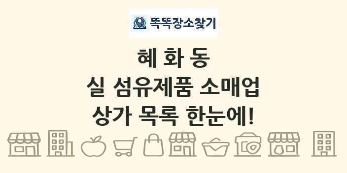혜화동 실 섬유제품 소매업 상가 목록 및 정보
