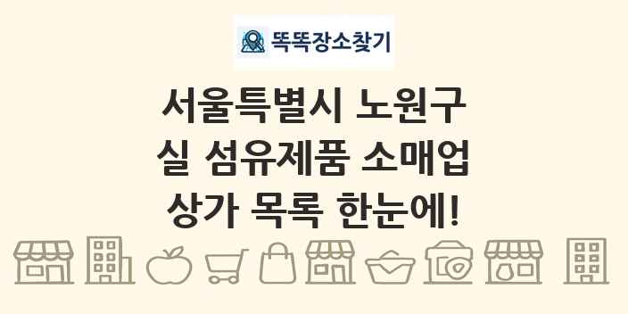 서울특별시 노원구 실 섬유제품 소매업 상가 목록 및 정보