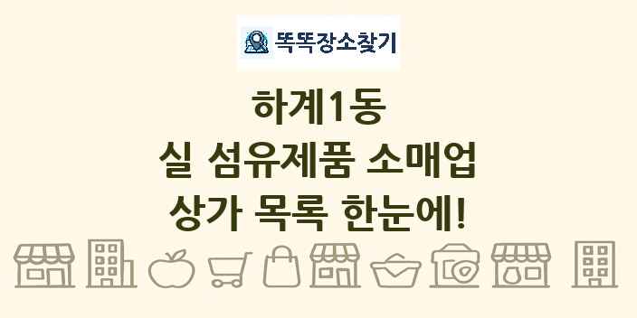하계1동 실 섬유제품 소매업 상가 목록 및 정보