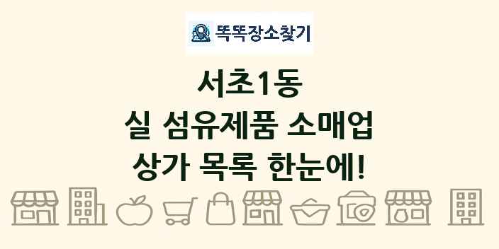 서초1동 실 섬유제품 소매업 상가 목록 및 정보