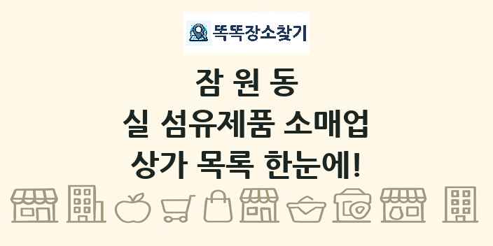 잠원동 실 섬유제품 소매업 상가 목록 및 정보