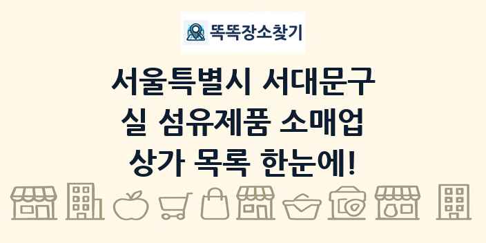 서울특별시 서대문구 실 섬유제품 소매업 상가 목록 및 정보
