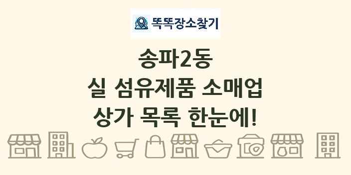 송파2동 실 섬유제품 소매업 상가 목록 및 정보