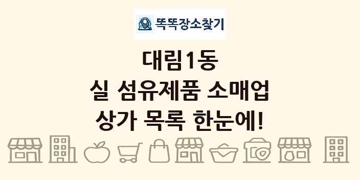 대림1동 실 섬유제품 소매업 상가 목록 및 정보