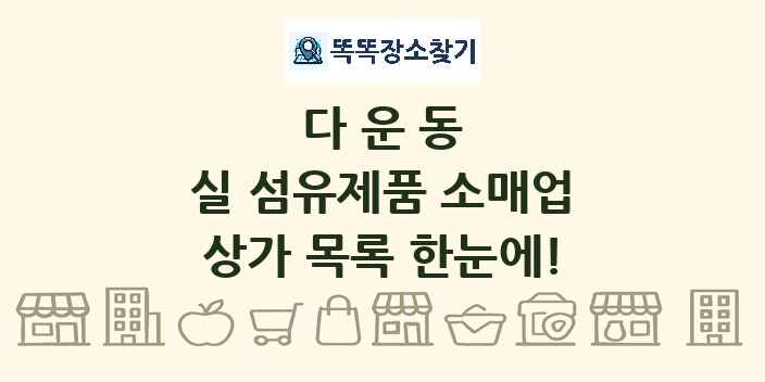 다운동 실 섬유제품 소매업 상가 목록 및 정보