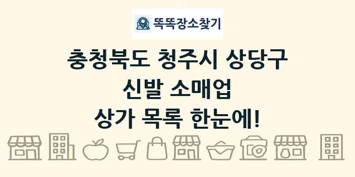 충청북도 청주시 상당구 신발 소매업 상가 목록 및 정보