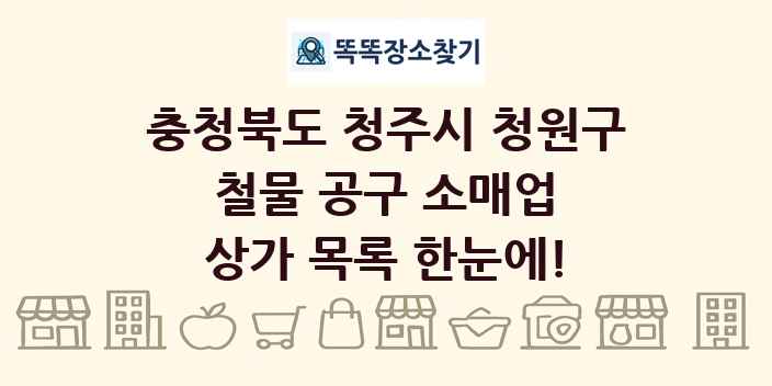 충청북도 청주시 청원구 철물 공구 소매업 상가 목록 및 정보