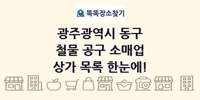 광주광역시 동구 철물 공구 소매업 상가 목록 및 정보
