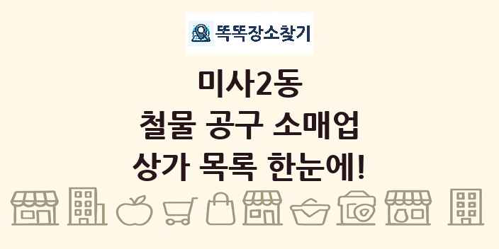 미사2동 철물 공구 소매업 상가 목록 및 정보