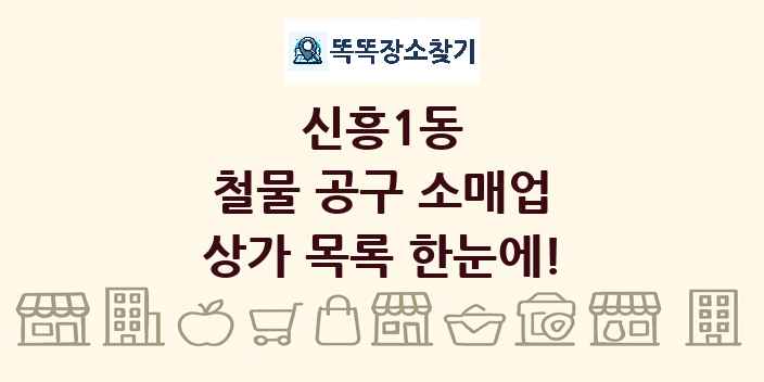 신흥1동 철물 공구 소매업 상가 목록 및 정보