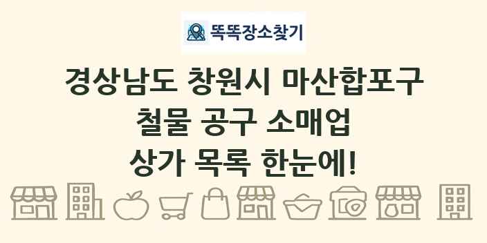 경상남도 창원시 마산합포구 철물 공구 소매업 상가 목록 및 정보
