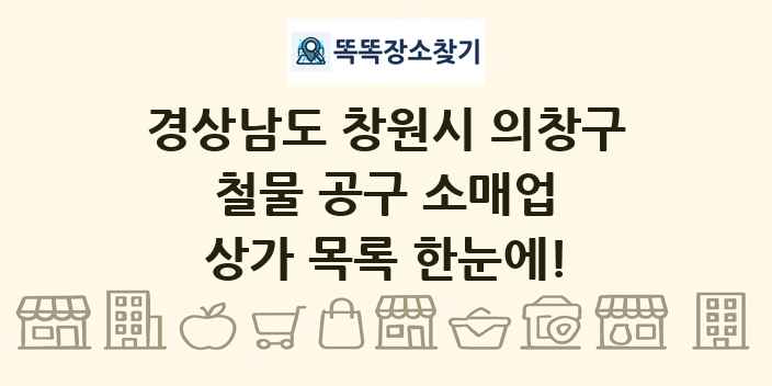 경상남도 창원시 의창구 철물 공구 소매업 상가 목록 및 정보